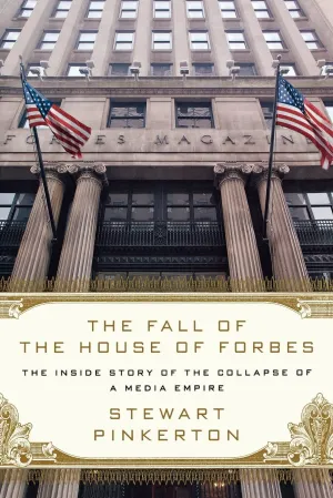 The Fall of the House of Forbes: The Inside Story of the Collapse of a Media Empire Paperback  September 27, 2011